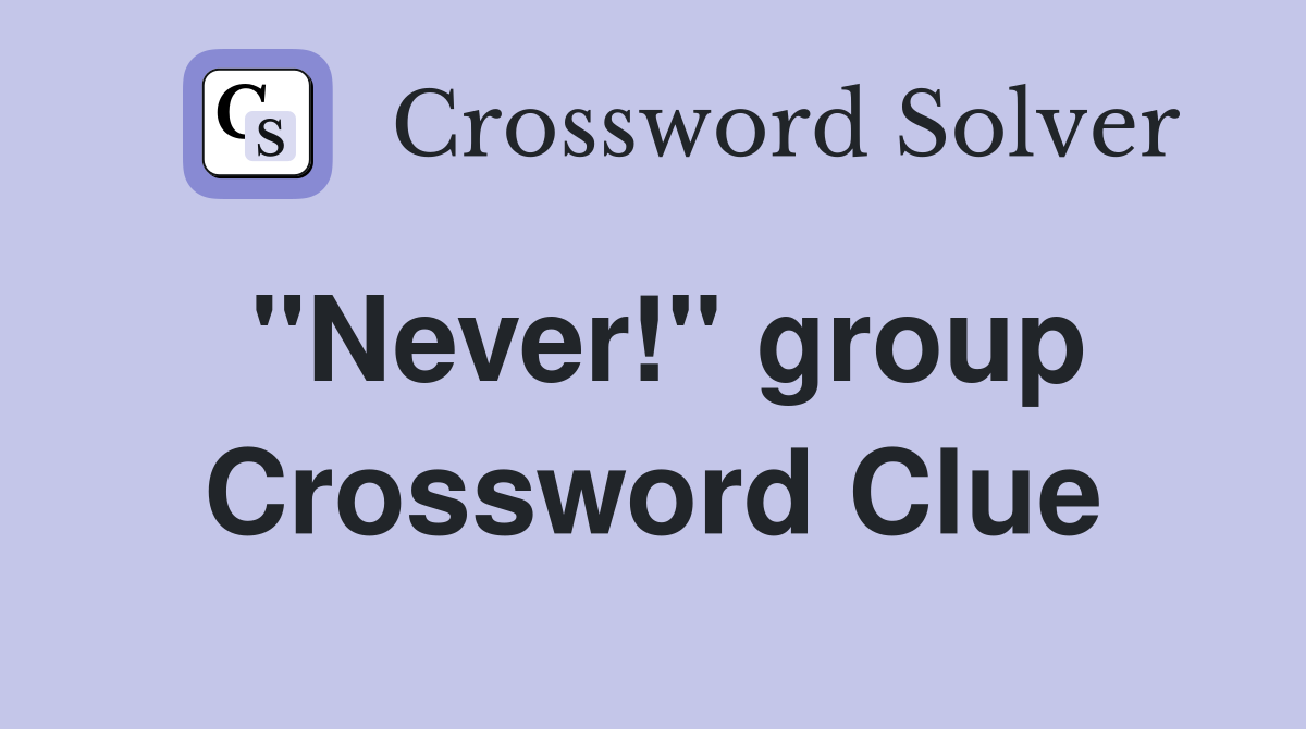 ''Never!'' group Crossword Clue