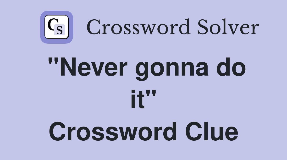 ''Never gonna do it'' Crossword Clue