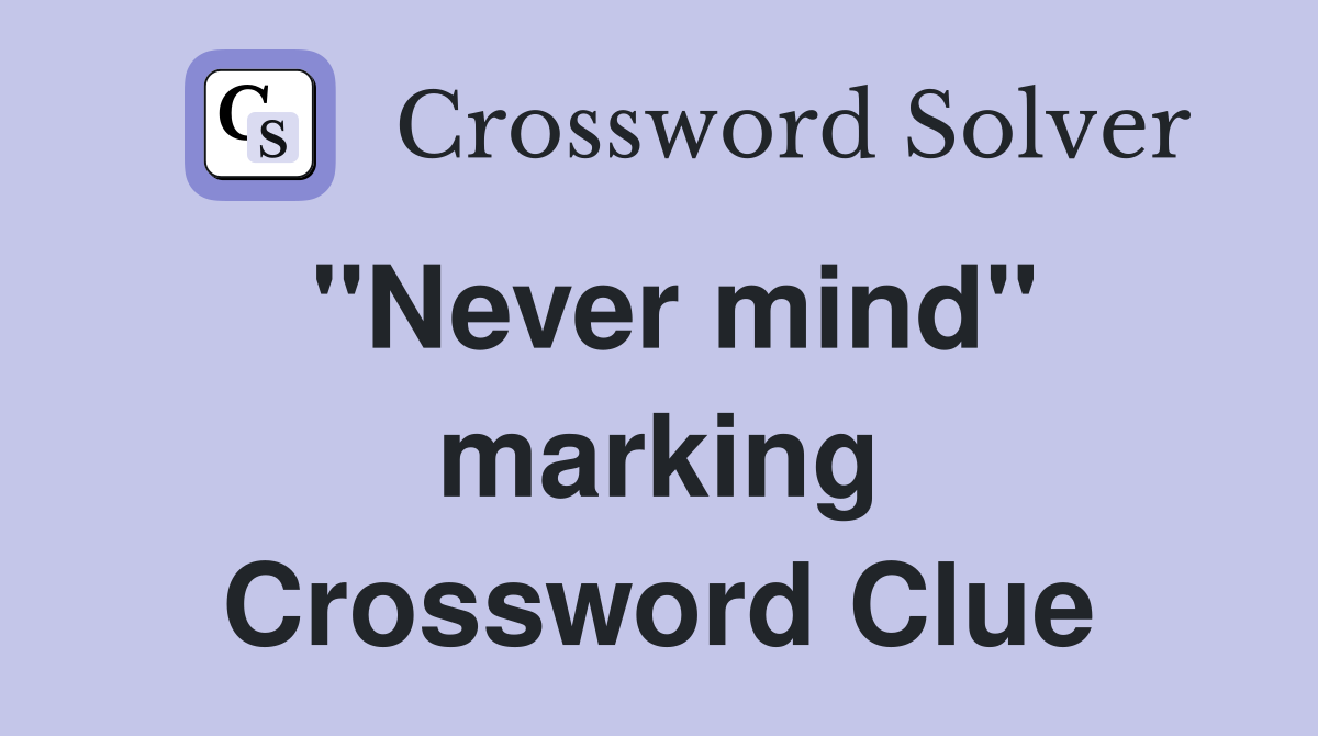 ''Never mind'' marking Crossword Clue