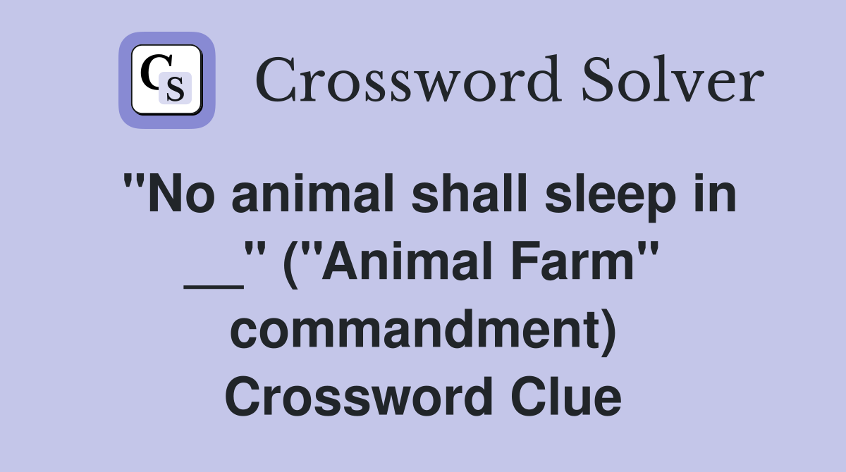 ''No animal shall sleep in __'' (''Animal Farm'' commandment) Crossword Clue