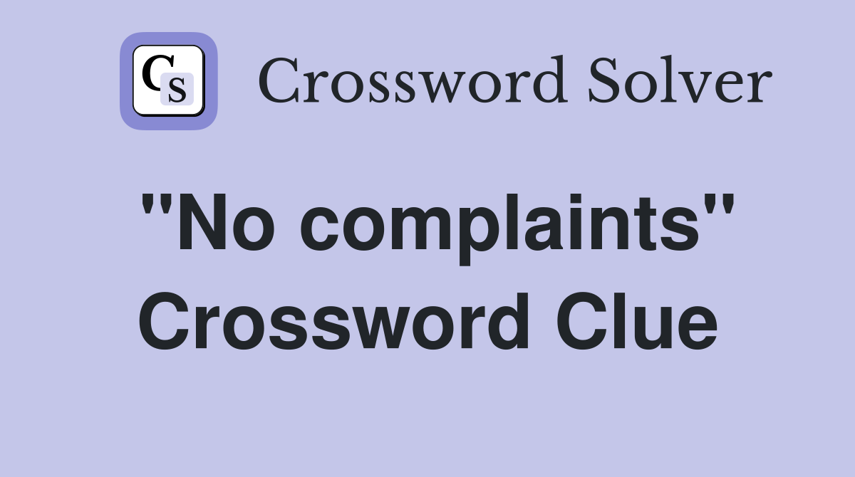 ''No complaints'' Crossword Clue