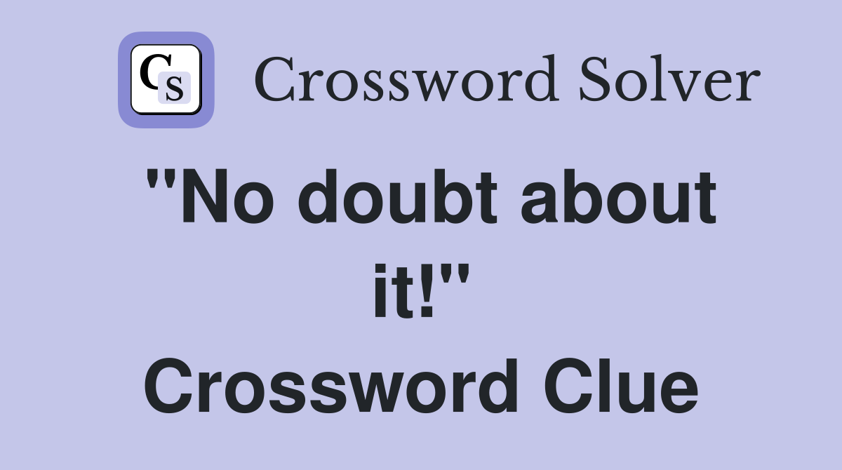 ''No doubt about it!'' Crossword Clue