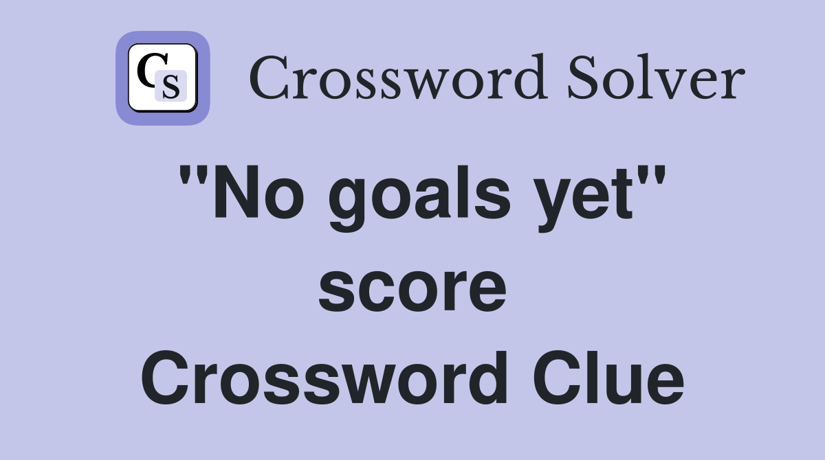 ''No goals yet'' score Crossword Clue