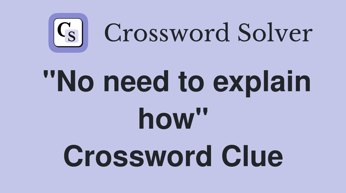 ''No need to explain how'' Crossword Clue
