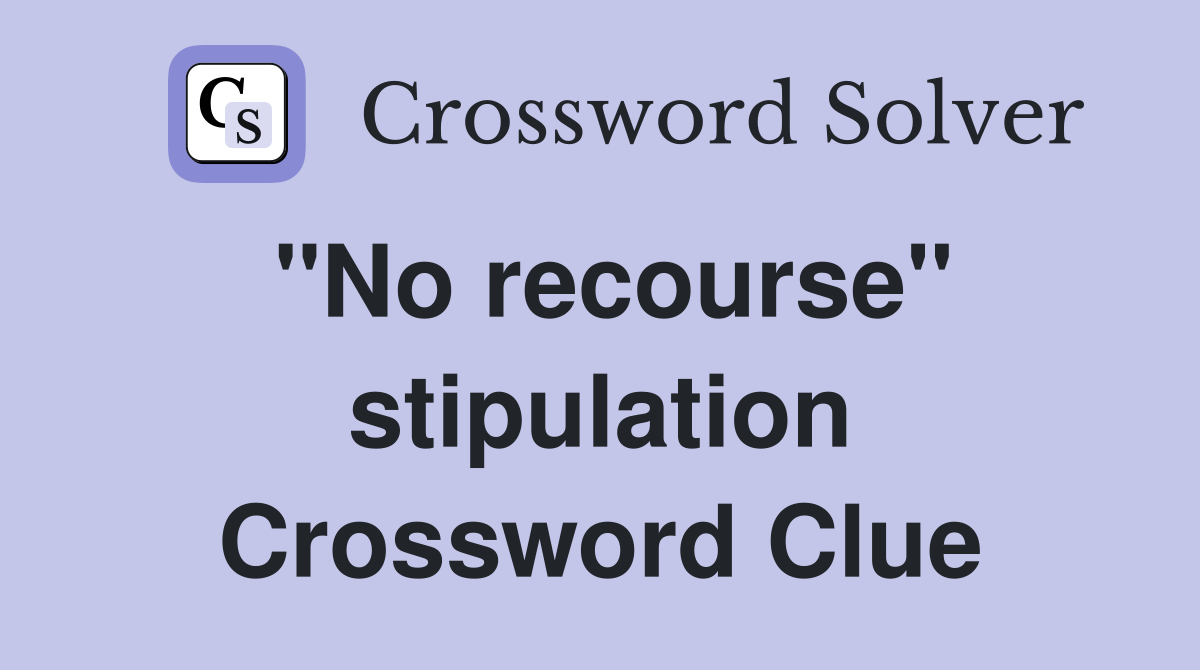 ''No recourse'' stipulation Crossword Clue