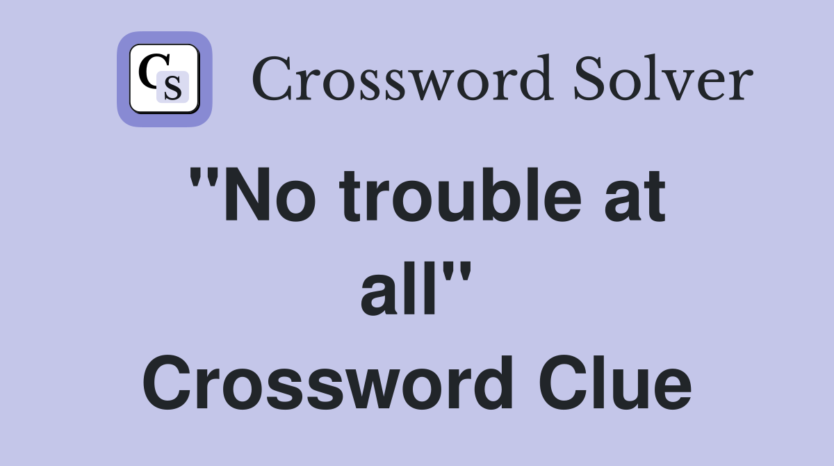 ''No trouble at all'' Crossword Clue