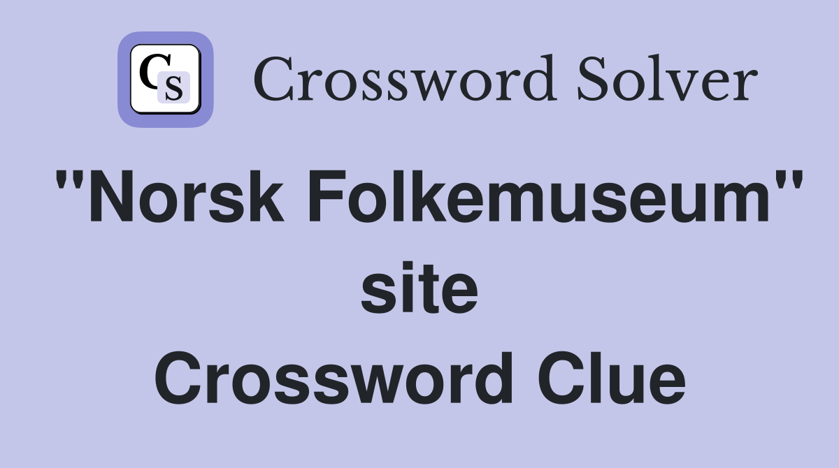''Norsk Folkemuseum'' site Crossword Clue