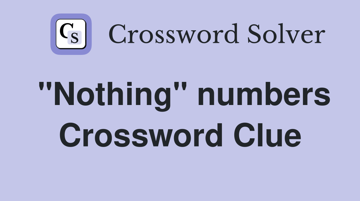 ''Nothing'' numbers Crossword Clue