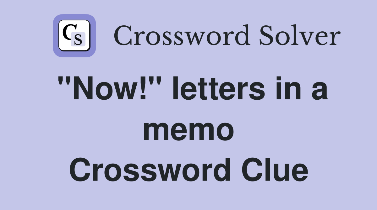 ''Now!'' letters in a memo Crossword Clue