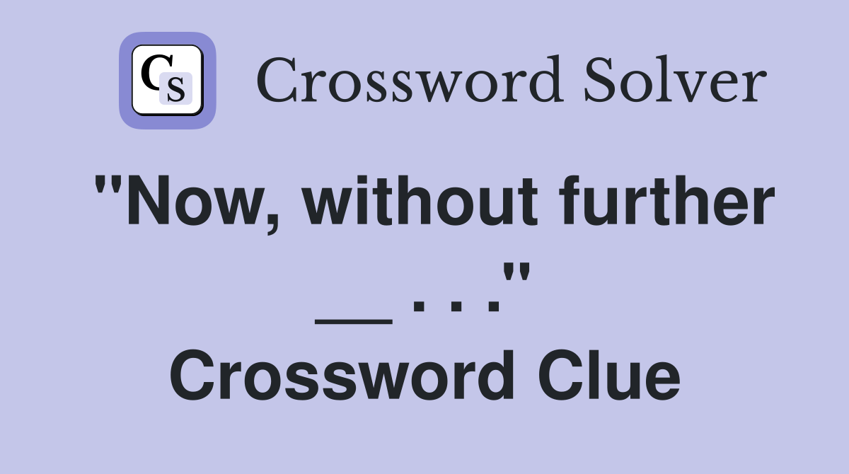 ''Now, without further __ . . .'' Crossword Clue