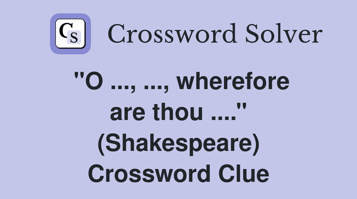 ''O ..., ..., wherefore are thou ....'' (Shakespeare) Crossword Clue