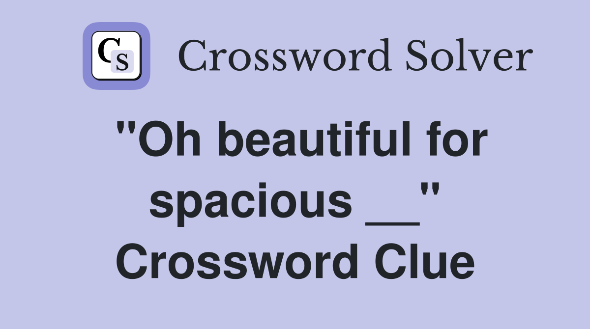 ''Oh beautiful for spacious __'' Crossword Clue