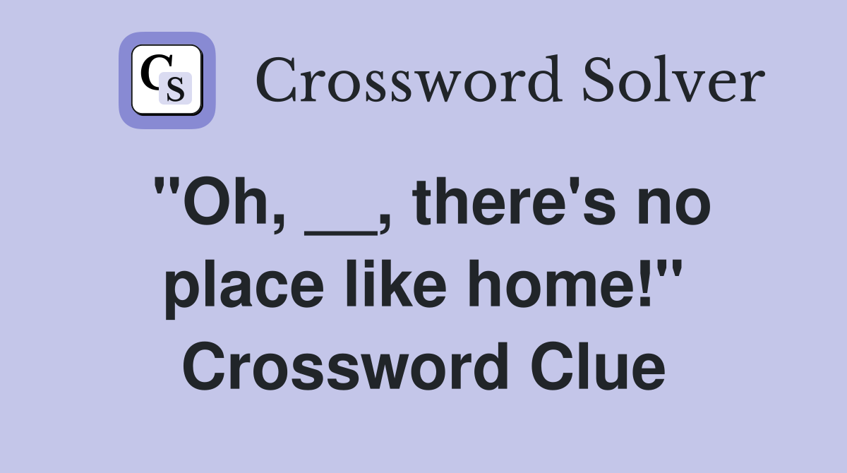 ''Oh, __, there's no place like home!'' Crossword Clue