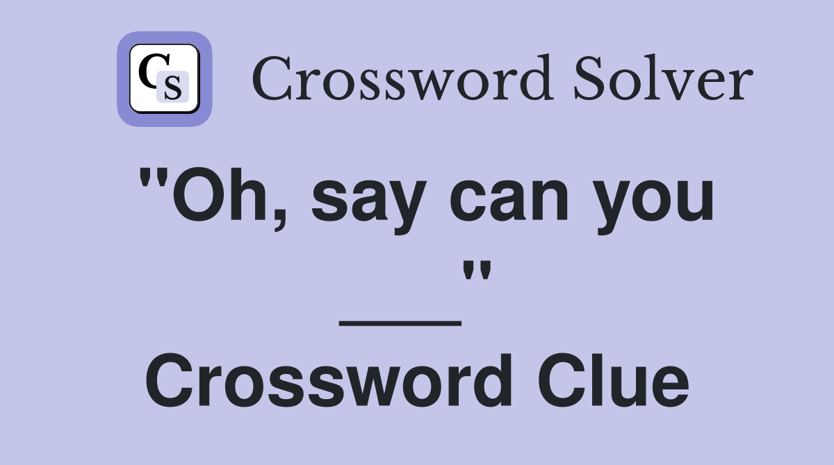 ''Oh, say can you ___'' Crossword Clue