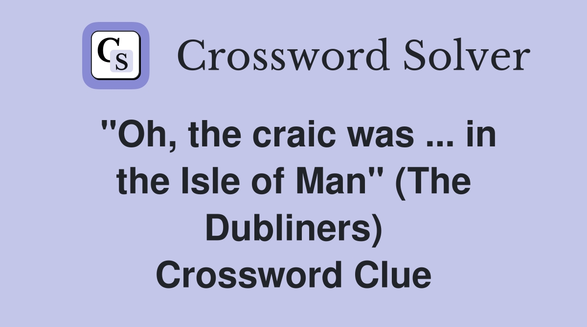 ''Oh, the craic was ... in the Isle of Man'' (The Dubliners) Crossword Clue