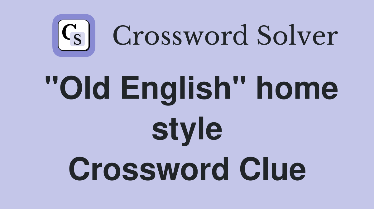 ''Old English'' home style Crossword Clue