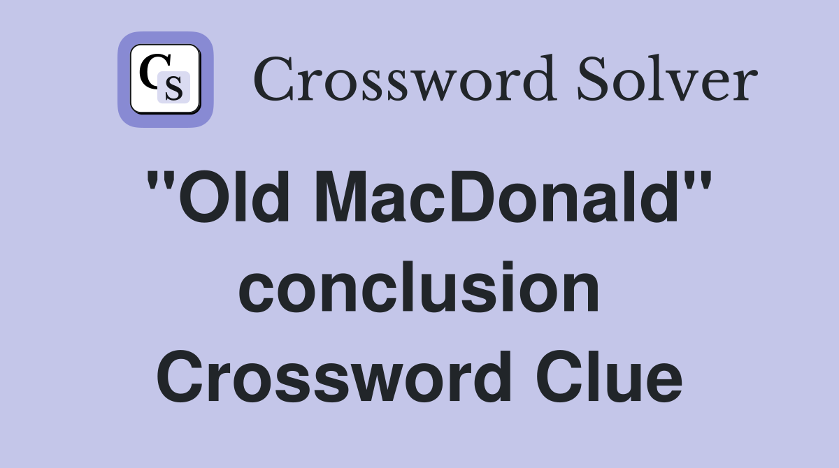 ''Old MacDonald'' conclusion Crossword Clue