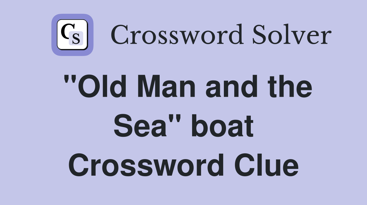 ''Old Man and the Sea'' boat Crossword Clue