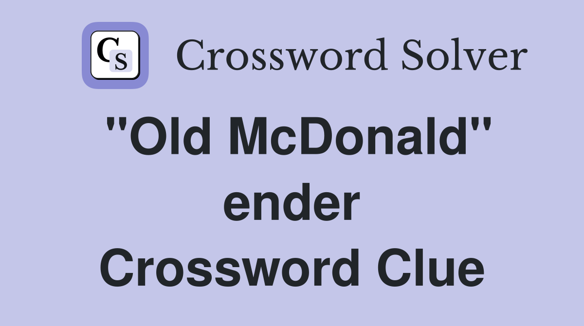 ''Old McDonald'' ender Crossword Clue
