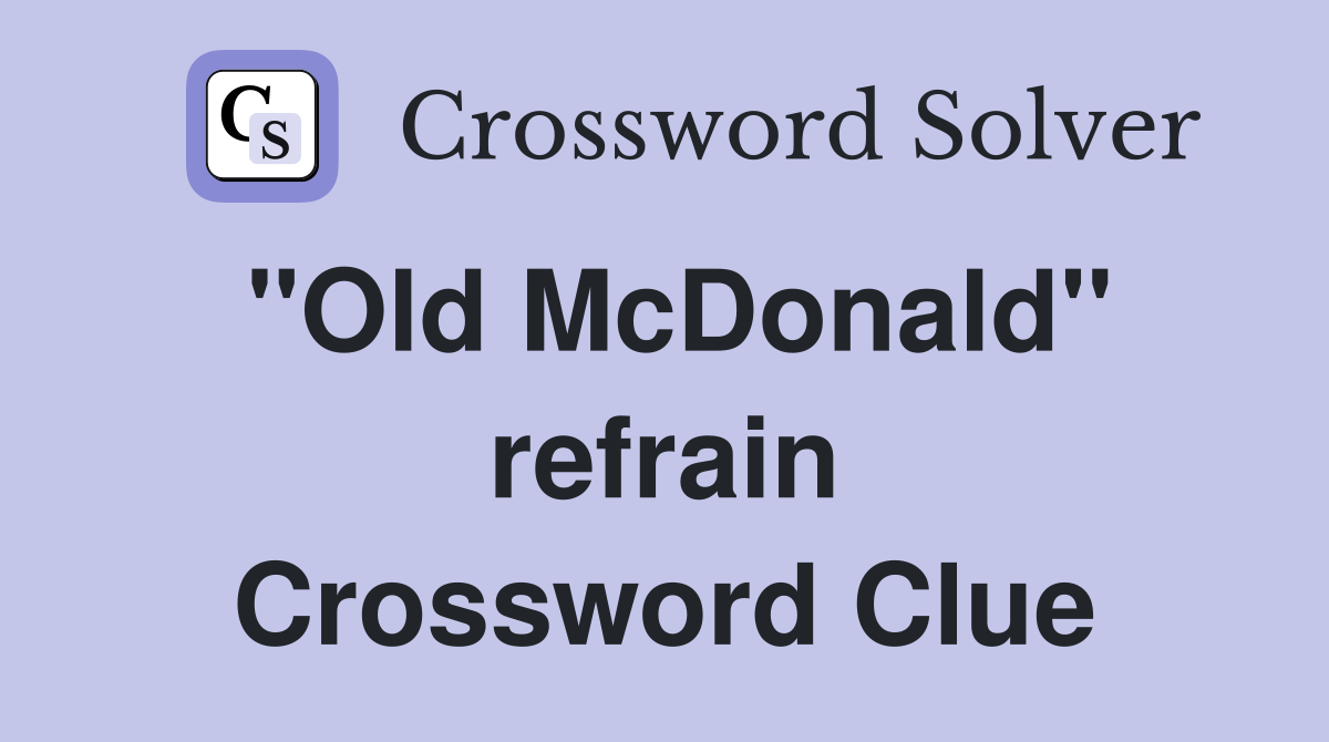 ''Old McDonald'' refrain Crossword Clue