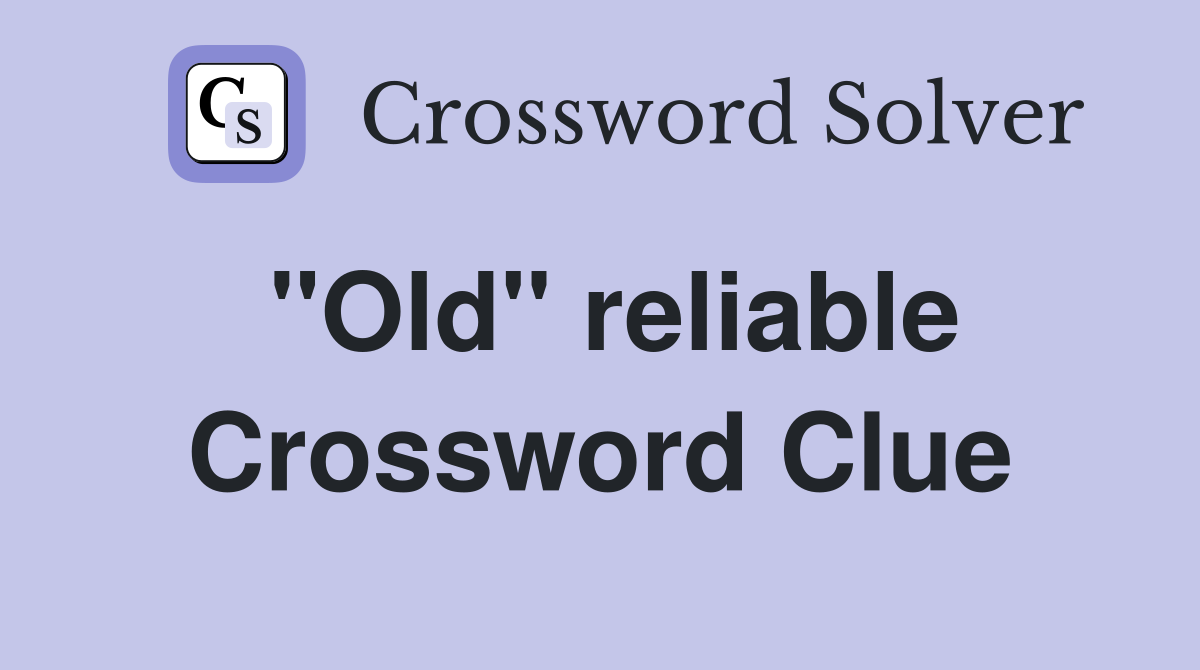 ''Old'' reliable Crossword Clue