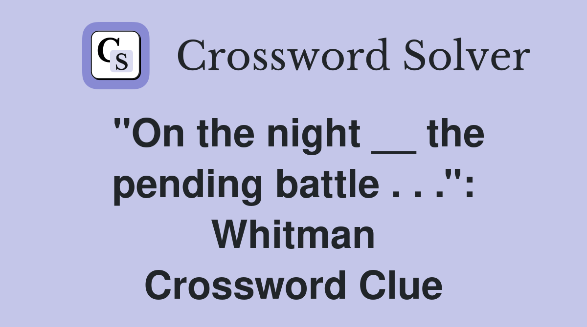 ''On the night __ the pending battle . . .'': Whitman Crossword Clue