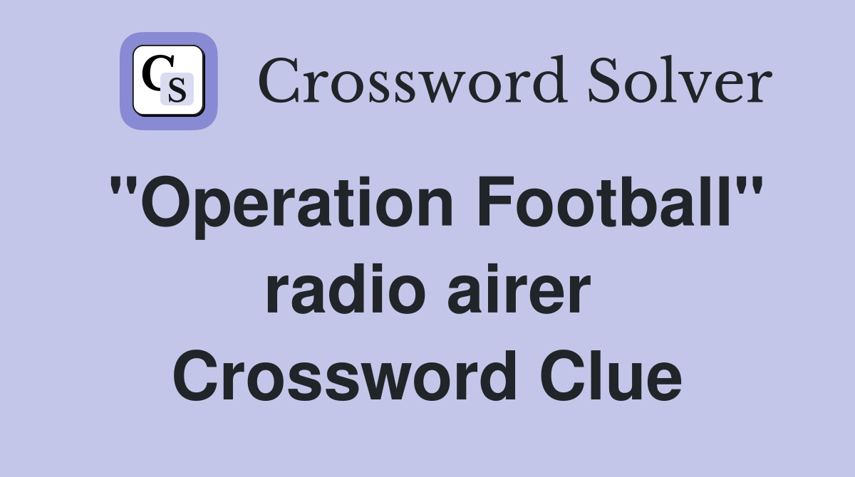 ''Operation Football'' radio airer Crossword Clue