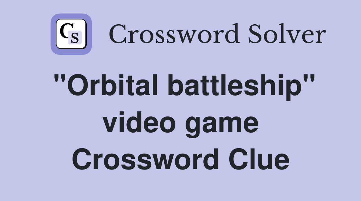''Orbital battleship'' video game Crossword Clue