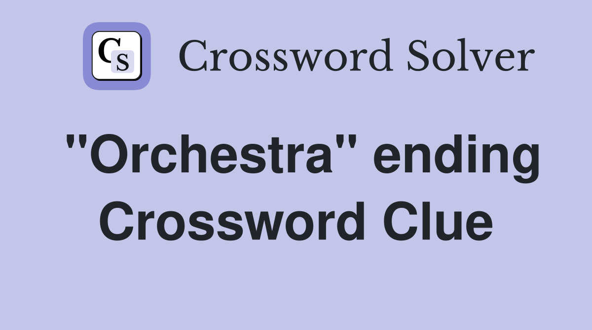 ''Orchestra'' ending Crossword Clue