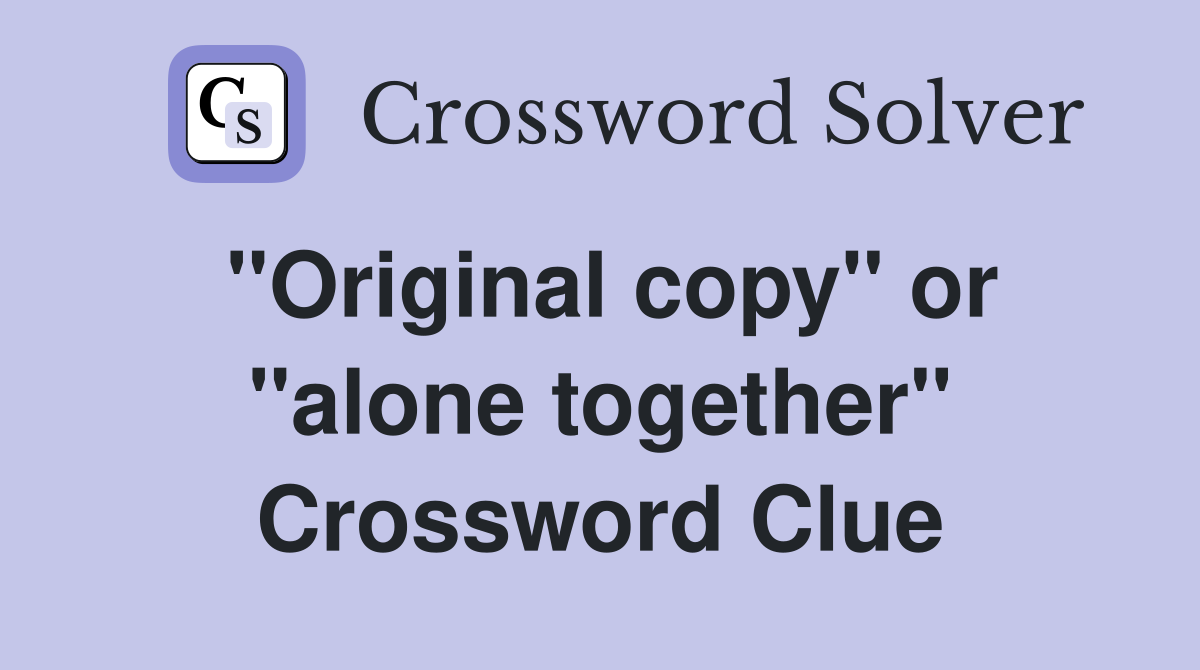 ''Original copy'' or ''alone together'' Crossword Clue