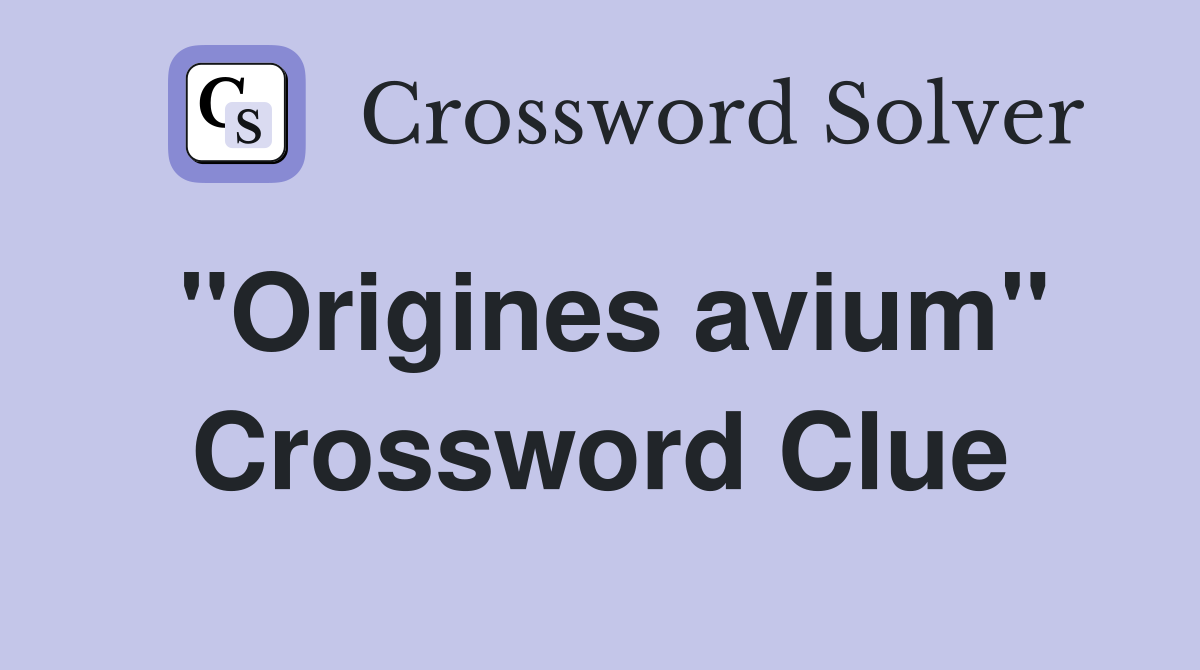 ''Origines avium'' Crossword Clue