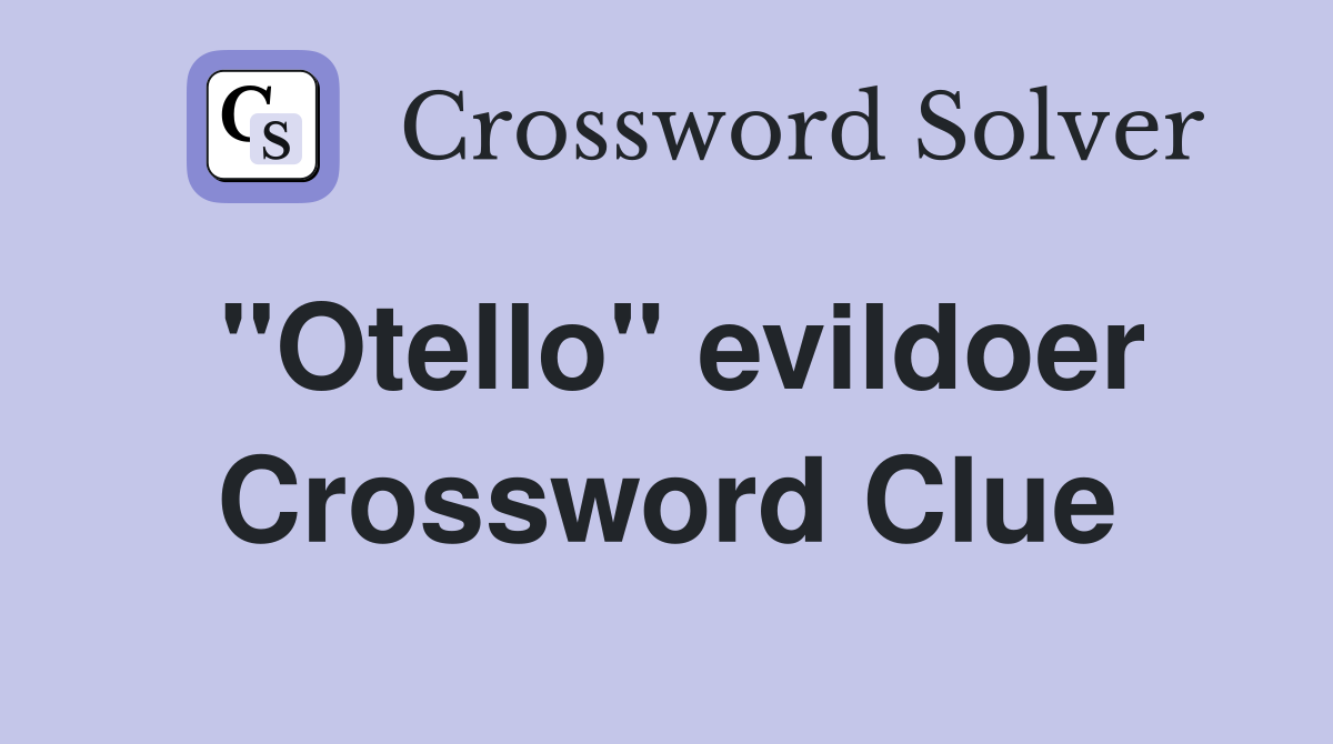 ''Otello'' evildoer Crossword Clue