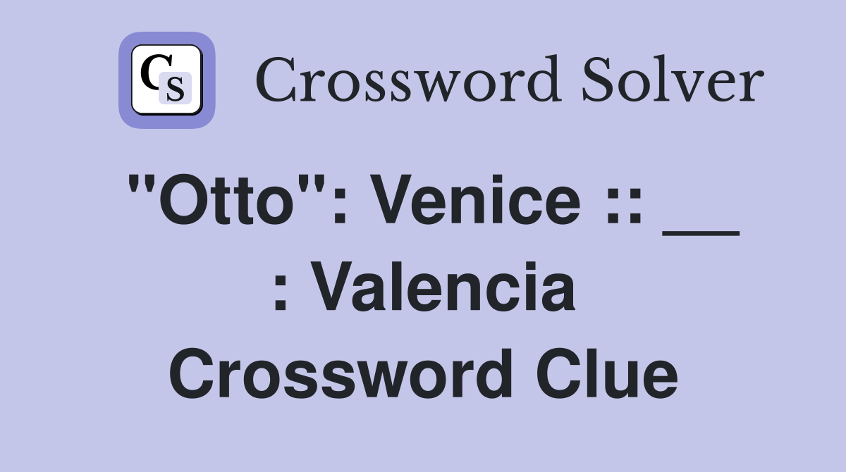 ''Otto'': Venice :: __ : Valencia Crossword Clue