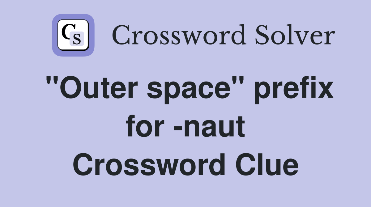 ''Outer space'' prefix for -naut Crossword Clue