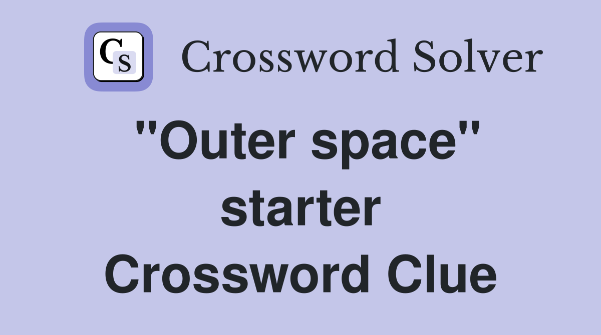 ''Outer space'' starter Crossword Clue