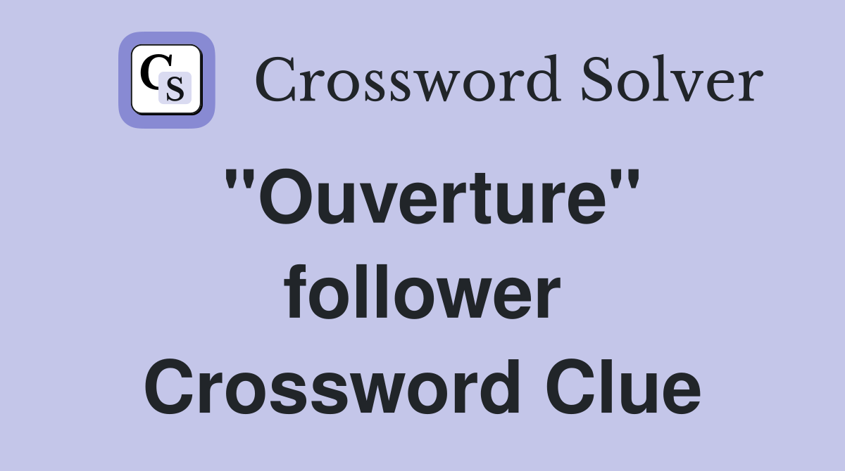 ''Ouverture'' follower Crossword Clue