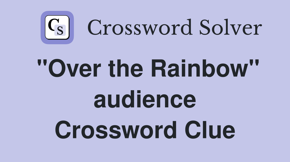 ''Over the Rainbow'' audience Crossword Clue