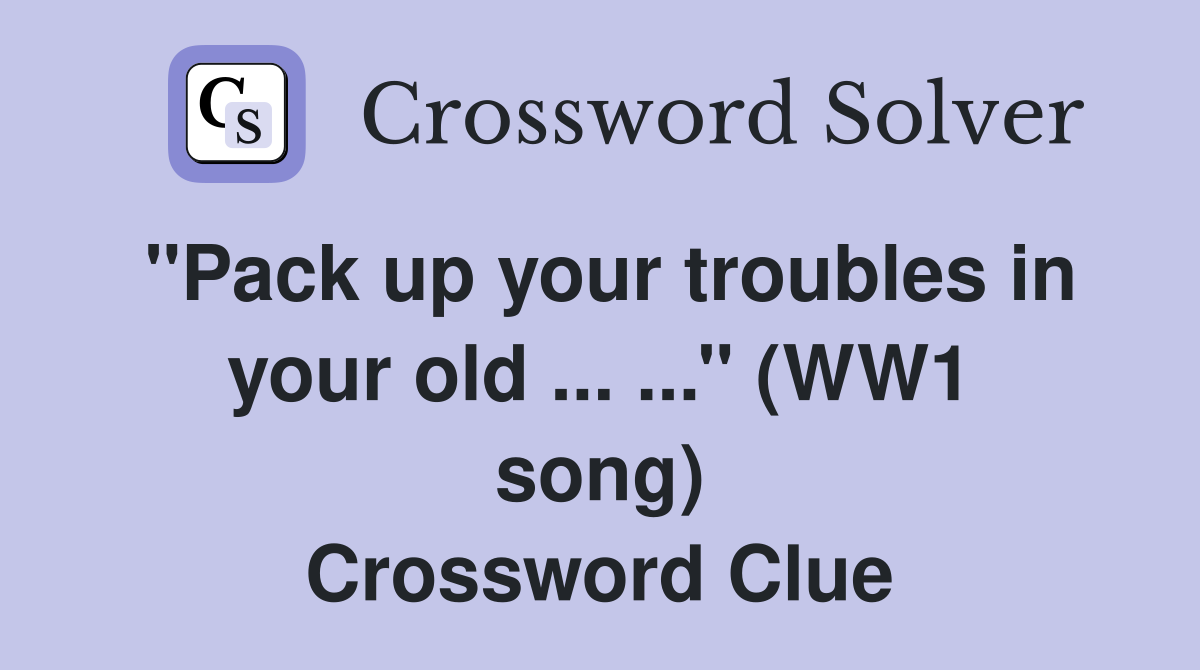 ''Pack up your troubles in your old ... ...'' (WW1 song) Crossword Clue