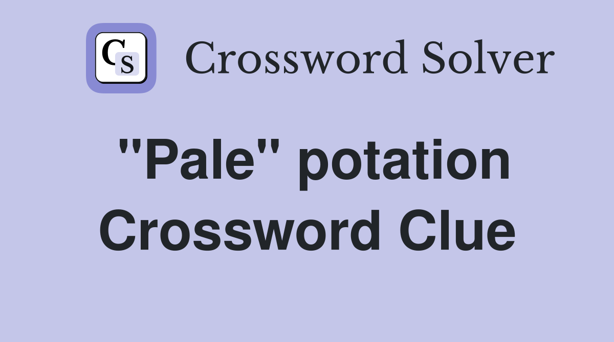 ''Pale'' potation Crossword Clue