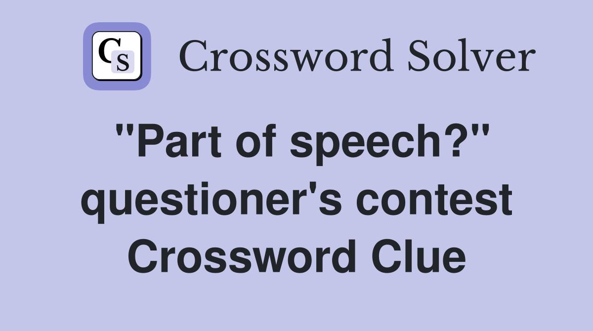 ''Part of speech?'' questioner's contest Crossword Clue