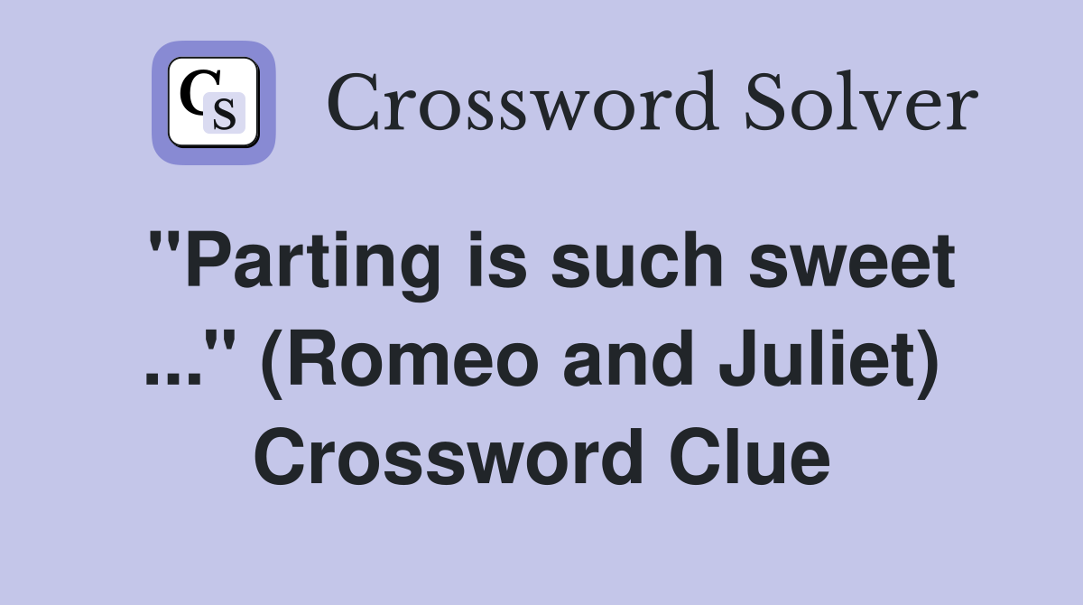 ''Parting is such sweet ...'' (Romeo and Juliet) Crossword Clue