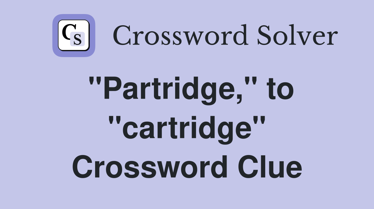 ''Partridge,'' to ''cartridge'' Crossword Clue