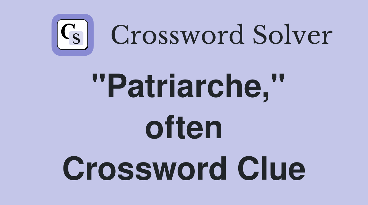 ''Patriarche,'' often Crossword Clue