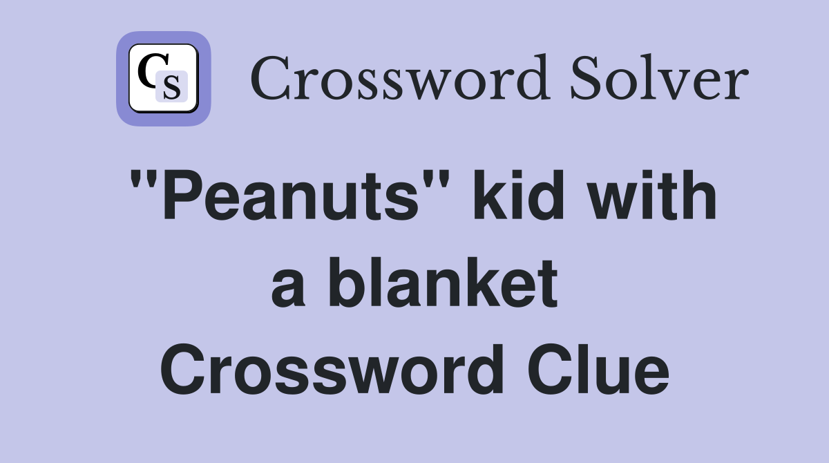 ''Peanuts'' kid with a blanket Crossword Clue