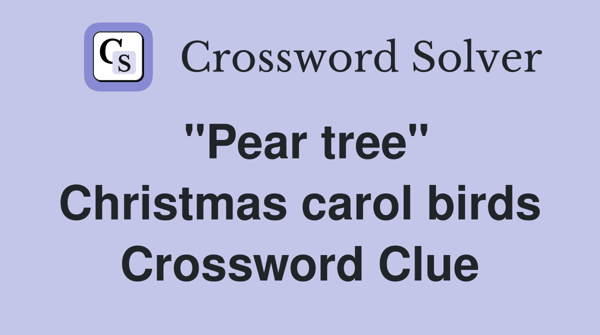''Pear tree'' Christmas carol birds Crossword Clue
