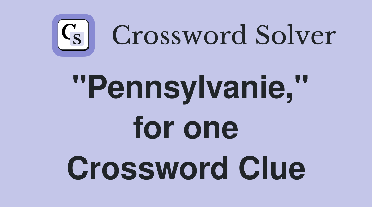 ''Pennsylvanie,'' for one Crossword Clue