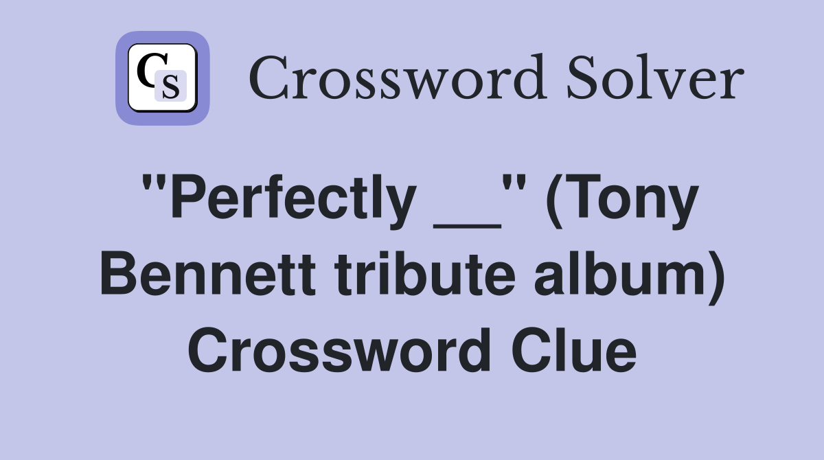 ''Perfectly __'' (Tony Bennett tribute album) Crossword Clue