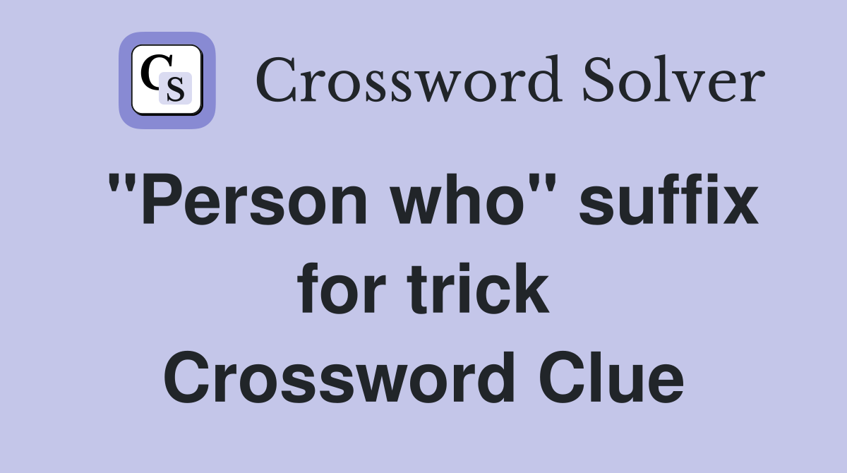 ''Person who'' suffix for trick Crossword Clue