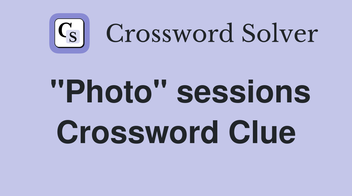 ''Photo'' sessions Crossword Clue