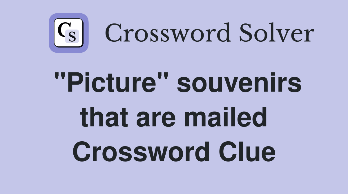 ''Picture'' souvenirs that are mailed Crossword Clue